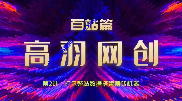 高羽网创百站篇第2讲：打包整站数据搭建网站变现机器-琪琪源码网