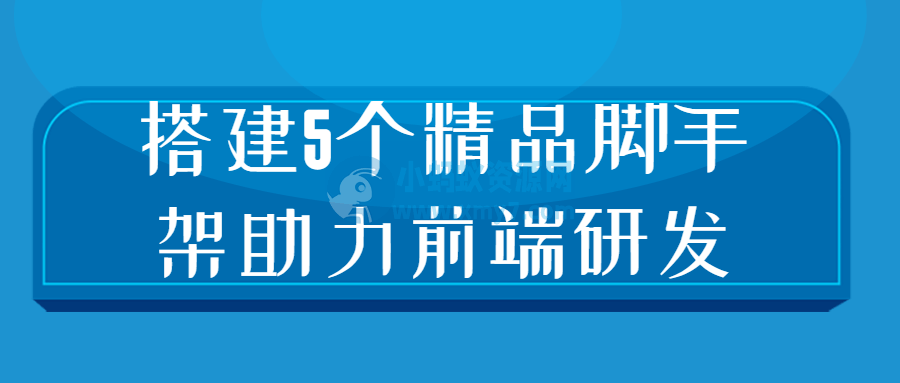 搭建5个精品脚手架助力前端研发-琪琪源码网