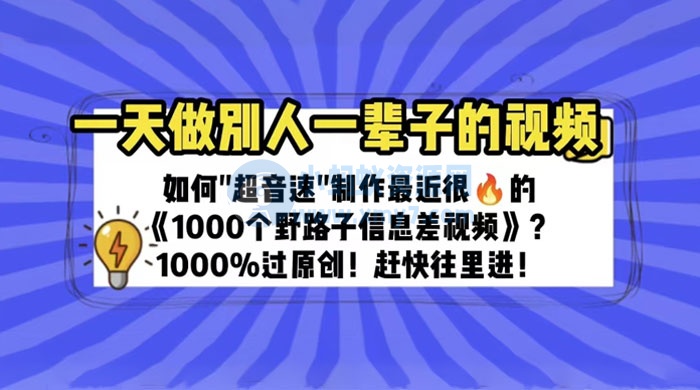 最近很火的《 1000 个野路子信息差》制作教程 100% 过原创-琪琪源码网