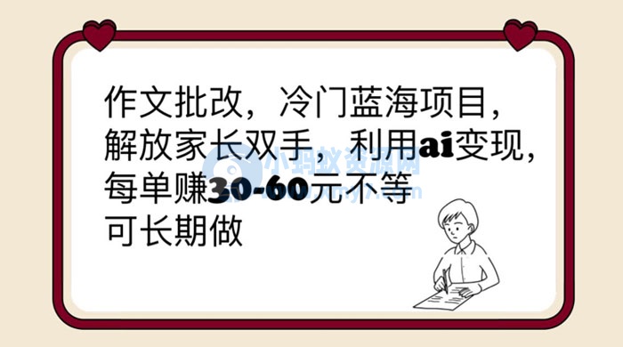作文批改冷门蓝海项目：利用 AI 变现，每单赚 30-60 元不等-琪琪源码网