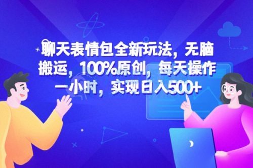 聊天表情包全新玩法:无脑搬运,100% 原创,每天操作一小时,实现日入过百-琪琪源码网