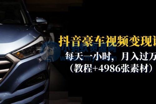 抖音豪车视频变现分享课：每天一小时，月入过万 附4986张素材-琪琪源码网