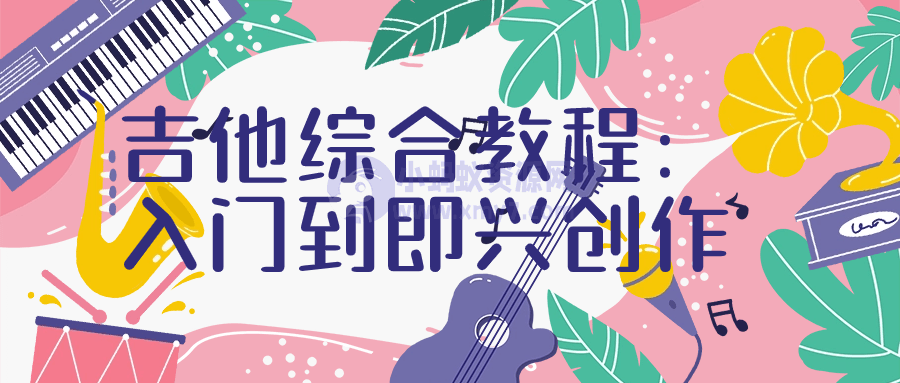 吉他综合教程：入门到即兴创作-琪琪源码网