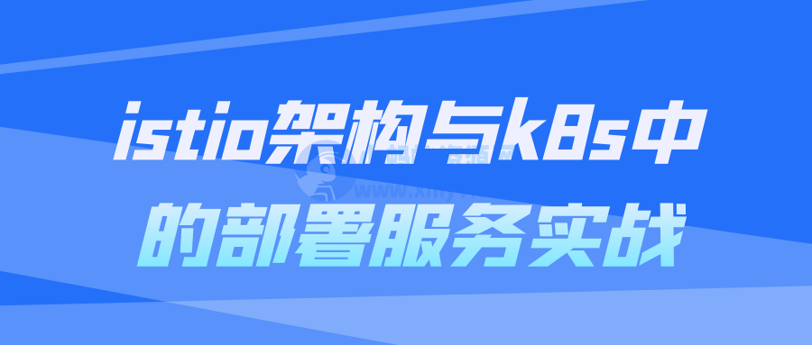 istio架构与k8s中的部署服务实战-琪琪源码网