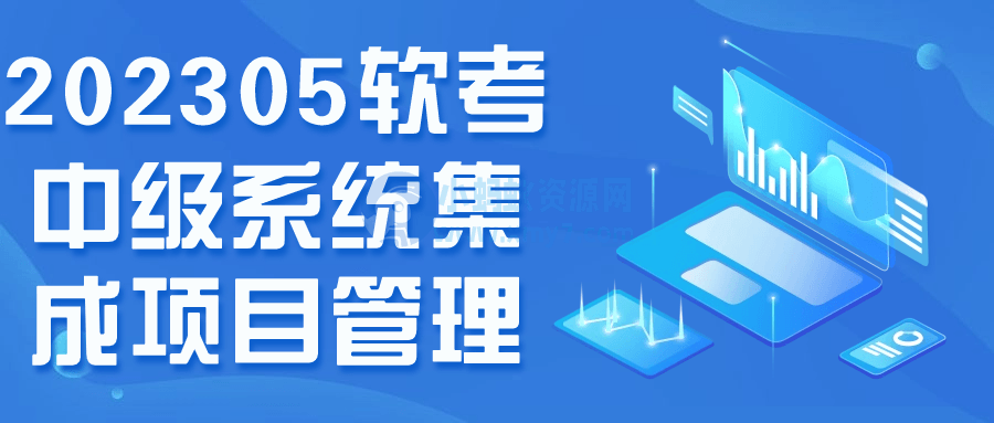 202305软考中级系统集成项目管理-琪琪源码网