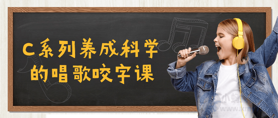 C系列养成科学的唱歌咬字课-琪琪源码网