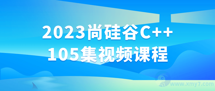 2023尚硅谷C++105集视频课程-琪琪源码网