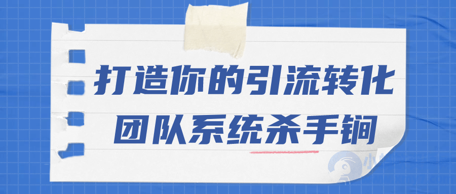 打造你的引流转化团队系统杀手锏-琪琪源码网