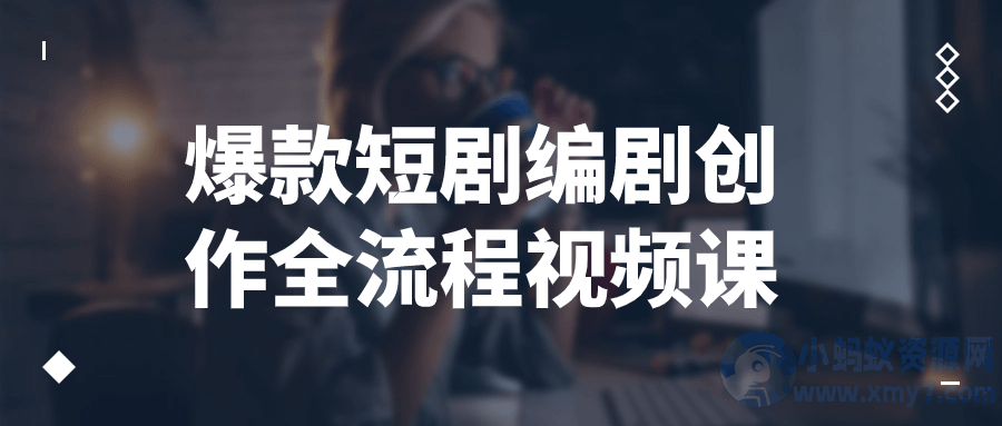 爆款短剧编剧创作全流程视频课-琪琪源码网