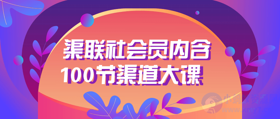 渠联社会员内含100节渠道大课-琪琪源码网