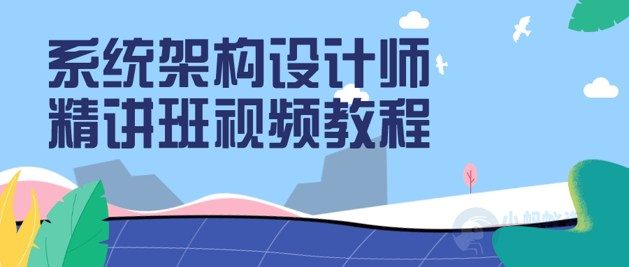 系统架构设计师精讲班视频教程-琪琪源码网