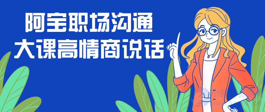阿宝职场沟通大课高情商说话-琪琪源码网