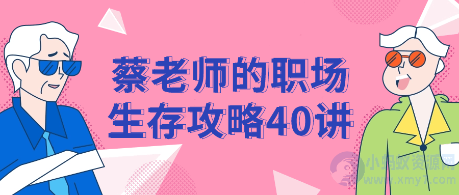 蔡老师的职场生存攻略40讲-琪琪源码网