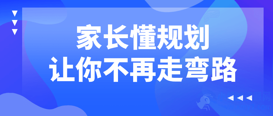 家长懂规划让你不再走弯路-琪琪源码网